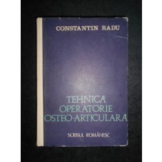 Constantin Radu - Tehnica operatorie osteo-articulara (1984, editie cartonata)