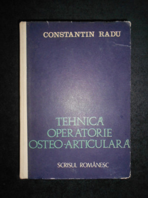 Constantin Radu - Tehnica operatorie osteo-articulara (1984, editie cartonata) foto