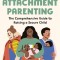 Modern Attachment Parenting: The Comprehensive Guide to Raising a Secure Child