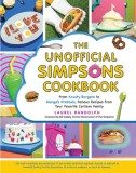 The Unofficial Simpsons Cookbook: From Krusty&#039;s Burgers to Marge&#039;s Pretzels, Famous Recipes from Your Favorite Cartoon Family
