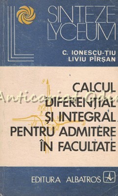 Calcul Diferential Si Integral Pentru Admitere In Facultate - C. Ionescu-Tiu