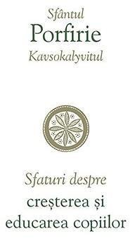 Sfaturi Despre Cresterea Si Educarea Copiilor, Sfantul Porfirie Kavsokalyvitul - Editura Sophia foto