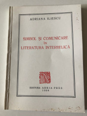 Simbol ?i Comunicare in Literatura Interbelica- Adriana Iliescu, Editura Adria-Press foto