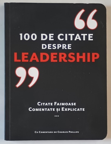 100 DE CITATE DESPRE LEADERSHIP , CITATE FAIMOASE COMENTATE SI EXPLICATE , cu comentarii de CHARLES PHILLIPS , 2018