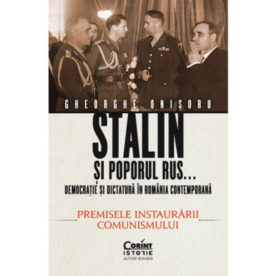 Stalin si poporul rus vol. 1 democratie si dictatura in Romania contemporana. Premisele instaurarii comunismului, Gheorghe Onisoru foto