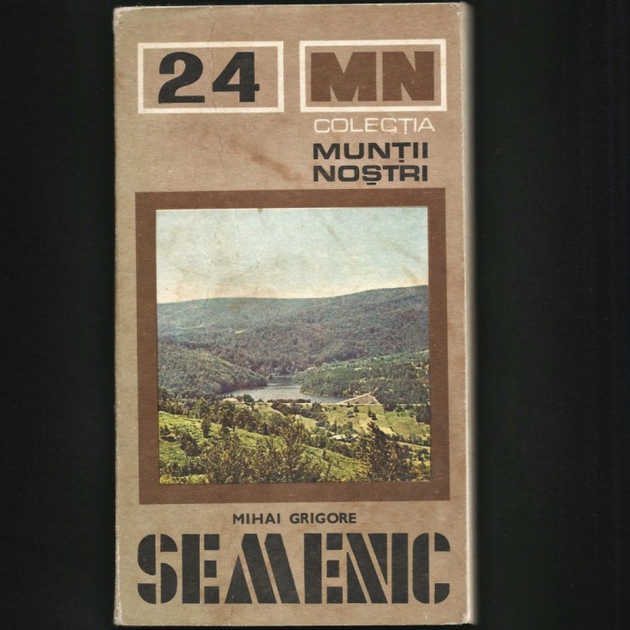MUNȚII SEMENIC - MIHAI GRIGORE - CARAȘ-SEVERIN - COLECȚIA MUNȚII NOȘTRII, NR. 24