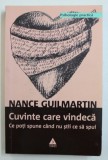 CUVINTE CARE VINDECA - CE POTI SPUNE CAND NU STII CE SA SPUI de NANCE GUILMARTIN , 2010 * PREZINTA SUBLINIERI CU EVIDENTIATORUL