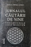 JURNALUL CĂUTĂRII DE SINE. CONFESIUNILE UNUI MURITOR - MIHAIL-PETRU LUNGU, s