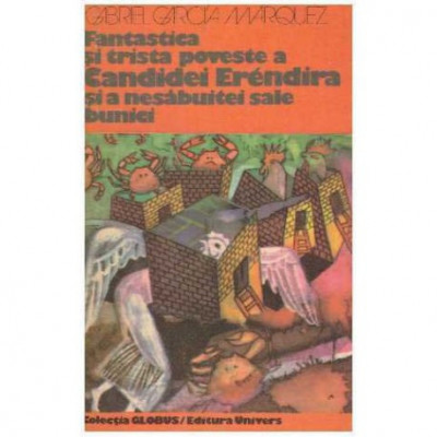 Gabriel Garcia Marquez - Fantastica si trista poveste a Candidei Erendira si a nesabuitei sale bunici - 125366 foto