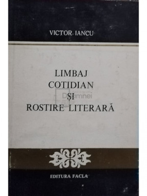 Victor Iancu - Limbaj cotidian și rostire literară (editia 1977) foto