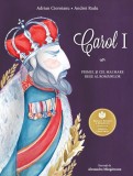 Cumpara ieftin Carol I. Primul si Cel Mai Mare Rege Al Romanilor, Adrian Cioroianu, Andrei Radu - Editura Curtea Veche