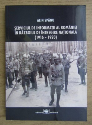 Serviciul de informatii al Romaniei in razboiul de intregire (1916-20 ) A. Spanu foto