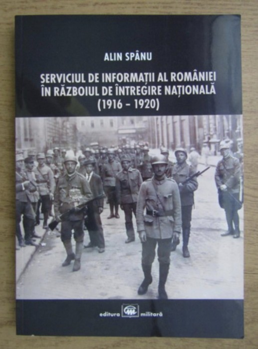Serviciul de informatii al Romaniei in razboiul de intregire (1916-20 ) A. Spanu