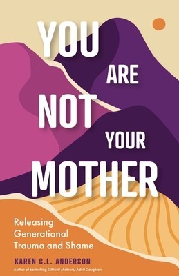 You Are Not Your Mother: Releasing Generational Trauma and Shame (Living Free from Narcissistic Mothers and Fathers) foto