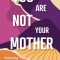 You Are Not Your Mother: Releasing Generational Trauma and Shame (Living Free from Narcissistic Mothers and Fathers)
