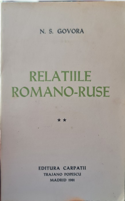 RELATIILE ROMANO RUSE VOLUMUL 2 N S GOVORA 1981 EDITURA CARPATII MADRID LEGIONAR