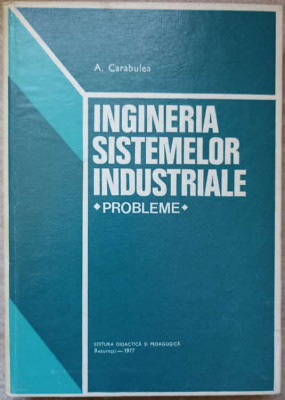 INGINERIA SISTEMELOR INDUSTRIALE. PROBLEME-A. CARABULEA foto