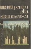 Pentru Glia Strămoșească - Iulius Payer, Amintirile unui condamnat la moarte, Editura Politica, București 1989, Carte de călătorie