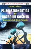Paleoastronautica si Razboiul Cosmic. Ipotezele lui Oleg Feighin - Emil Strainu