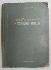 CALCULUL SI CONSTRUCTIA MASINILOR - UNELTE de N.S. ACERKAN , 1955 foto