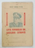 IOSIF BROZ - TITO , LUPTA POPOARELOR DIN JUGOSLAVIA COTROPITA , 1944