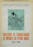 Moldova si Transilvania in vremea lui Petru Rares. Relatii politice si militare (1527-1546) - Radu Constantinescu