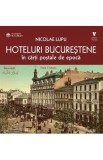 Hoteluri bucurestene in carti postale de epoca - Nicolae Lupu