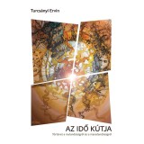 Az idő k&uacute;tja &ndash; T&ouml;rt&eacute;net a muland&oacute;s&aacute;gra &eacute;s a maradand&oacute;s&aacute;gr&oacute;l. - Turcs&aacute;nyi Ervin