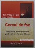 CERCUL DE FOC , INSPIRATIE SI MEDITATII GHIDATE PENTRU A TRAI IN FERICIRE SI IUBIRE de DON MIGUEL RUIZ cu JANET MILLS , 2019