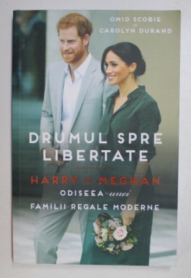 DRUMUL SPRE LIBERTATE , HARRY SI MEGHAN , ODISEEA UNEI FAMILII REGALE MODERNE de OMID SCOBIE si CAROLYN DURAND , 2021 foto
