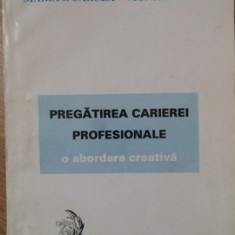 PREGATIREA CARIEREI PROFESIONALE. O ABORDARE CREATIVA-MARIA I. CARCEA, MONICA VOICU