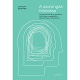 A szorong&aacute;s felold&aacute;sa - Hogyan jussunk ki az aggodalom &eacute;s a f&eacute;lelem csapd&aacute;j&aacute;b&oacute;l az idegtudom&aacute;ny eredm&eacute;nyeivel - Judson Brewer