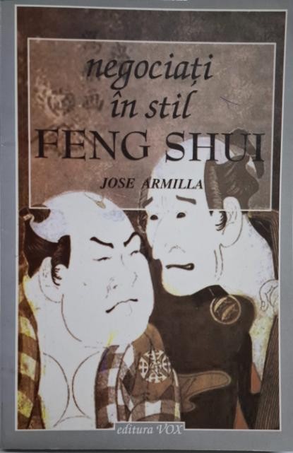 Negociati in stil Feng shui. Perfectionati-va in diplomatie, afaceri si relatii sociale &ndash; Jose Armilla