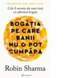 Bogatia pe care banii nu o pot cumpara. Cele 8 secrete ale unei vieti cu adevarat bogate - Robin Sharma, Diana Ciornenschi