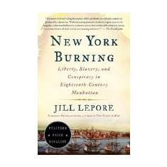 New York Burning: Liberty, Slavery, and Conspiracy in Eighteenth-Century Manhattan