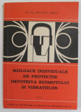 MIJLOACE INDIVIDUALE DE PROTECTIE IMPOTRIVA ZGOMOTULUI SI VIBRATIILOR de Dr. Ing. NICOLAE MERET , 1974 , DEDICATIE *