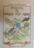 VOINICEL IN LUMEA CEA MARE de IRINA TEODORESCU , ILUSTRATII DE VIOREL PARLIGRAS , 1988