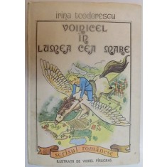VOINICEL IN LUMEA CEA MARE de IRINA TEODORESCU , ILUSTRATII DE VIOREL PARLIGRAS , 1988