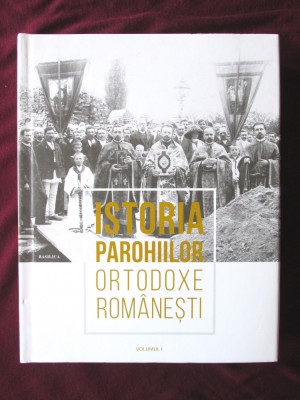 ISTORIA PAROHIILOR ORTODOXE ROMANESTI- Vol. I, Cord. gen. Valraam Ploiesteanul foto