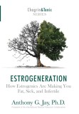 Estrogeneration How Estrogenics Are Making You Fat, Sick, and Infertile