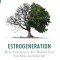 Estrogeneration How Estrogenics Are Making You Fat, Sick, and Infertile