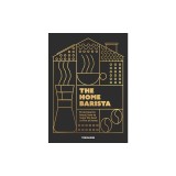 The Home Barista: From Bean to Blend, How to Make the Best Coffee at Home