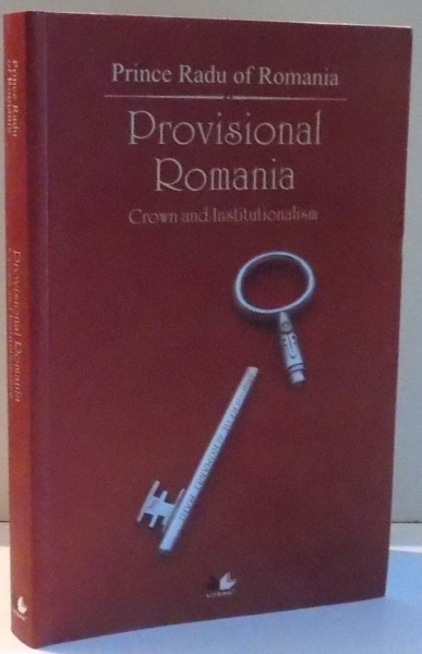 PROVISIONAL ROMANIA, CROWN AND INSTITUTIONALISM by PRINCE RADU OF ROMANIA , 2011