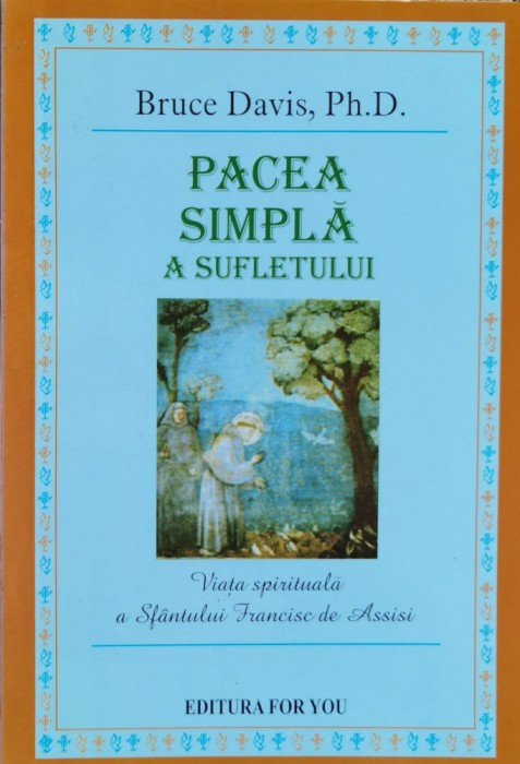 Pacea Simpla A Sufletului Viata Spirituala A Sfantului Franci - Bruce Davis , A1011