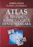 Atlas de tehnica radiologica dento-maxiara, vol. I - Sorin Login, Florin Lazarescu
