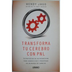 Transforma tu cerebro con PNL. Estrategias de autocoaching para sobrevivir y prosperar en un mondo de cambios &ndash; Wendy Jago
