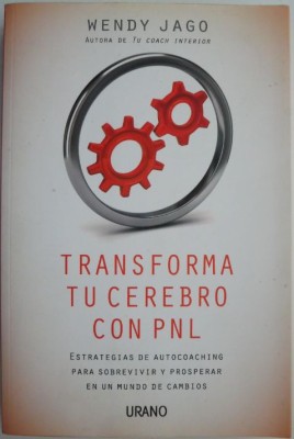 Transforma tu cerebro con PNL. Estrategias de autocoaching para sobrevivir y prosperar en un mondo de cambios &amp;ndash; Wendy Jago foto