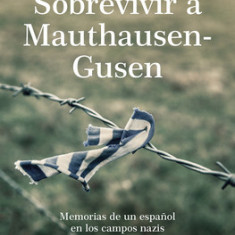 Sobrevivir a Mauthausen-Gusen: Memorias de Un Espa