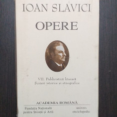 OPERE - VOL VII - PUBLICISTICA LITERARA, SCRIERI ISTORICE - IOAN SLAVICI