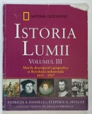 NATIONAL GEOGRAPHIC: ISTORIA LUMII, MARILE DESCOPERIRI GEOGRAFICE SI REVOLUTIA INDUSTRIALA 1455-1917, VOL. III de PATRICIA S. DANIELS, STEPHEN G. HYS
